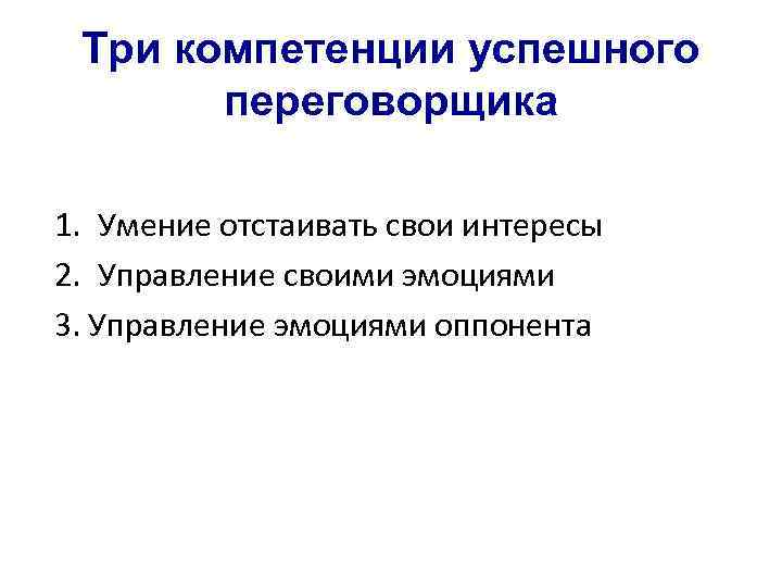 Три компетенции успешного переговорщика 1. Умение отстаивать свои интересы 2. Управление своими эмоциями 3.