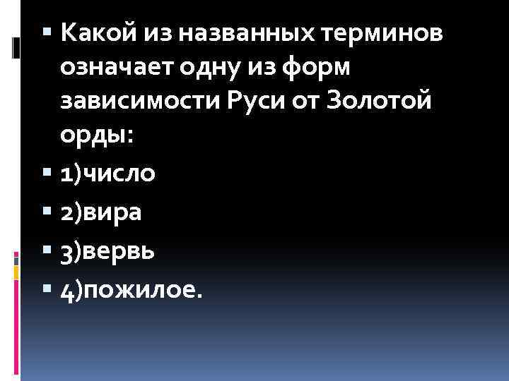  Какой из названных терминов означает одну из форм зависимости Руси от Золотой орды: