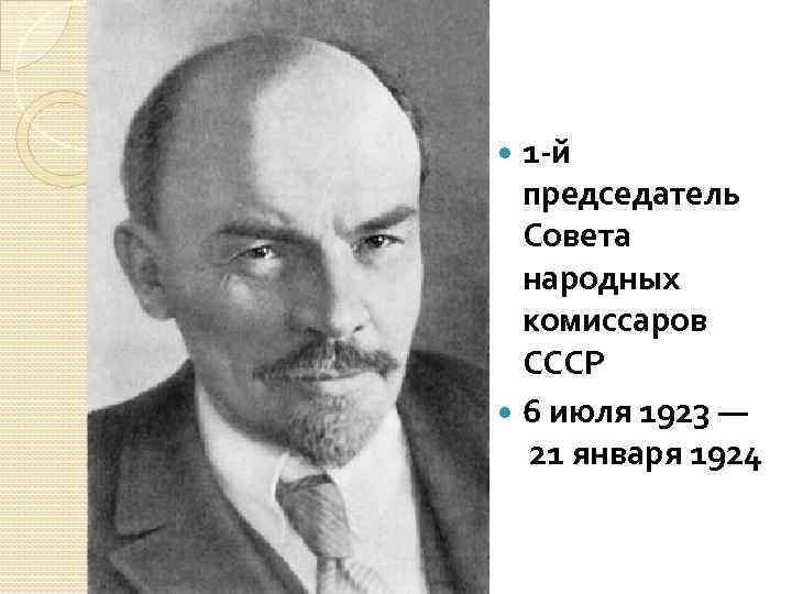  1 -й председатель Совета народных комиссаров СССР 6 июля 1923 — 21 января