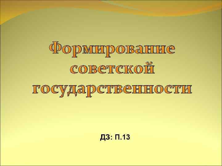 Формирование советской государственности ДЗ: П. 13 