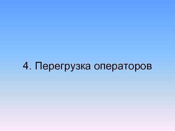 4. Перегрузка операторов 