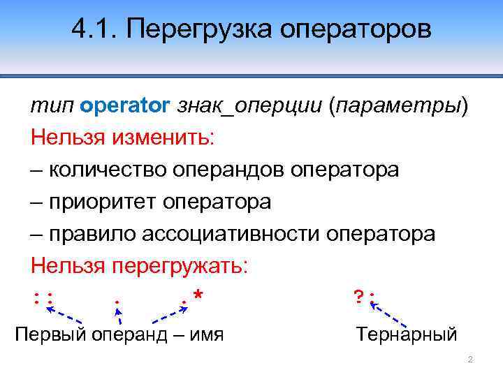 4. 1. Перегрузка операторов тип operator знак_оперции (параметры) Нельзя изменить: – количество операндов оператора