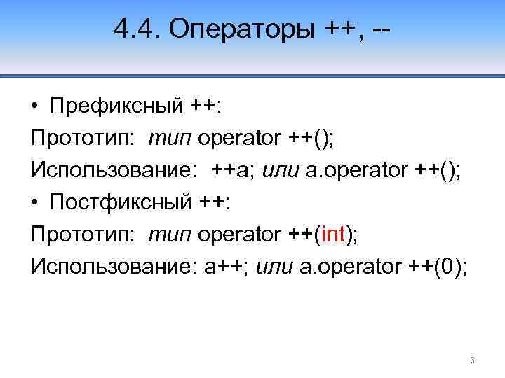 4. 4. Операторы ++, - • Префиксный ++: Прототип: тип operator ++(); Использование: ++a;