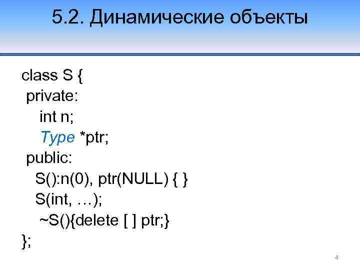 5. 2. Динамические объекты class S { private: int n; Type *ptr; public: S():