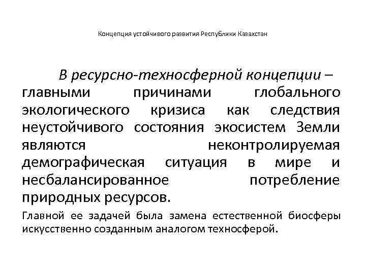 Концепция устойчивого развития Республики Казахстан В ресурсно-техносферной концепции – главными причинами глобального экологического кризиса