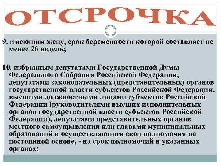 9. имеющим жену, срок беременности которой составляет не менее 26 недель; 10. избранным депутатами