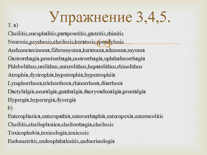 Упражнение 3, 4, 5. 3. a) Cheilitis, encephalitis, paraproctitis, gastritis, rhinitis Neurosis, psychosis, cheilosis,