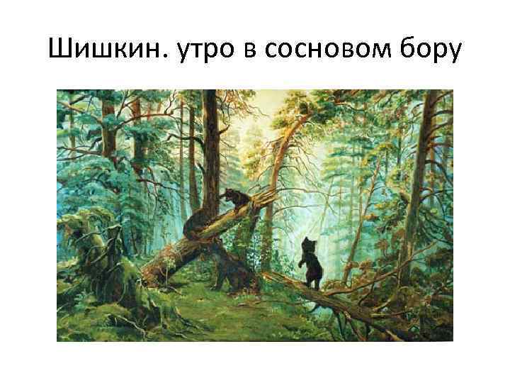 Шишкин. утро в сосновом бору 