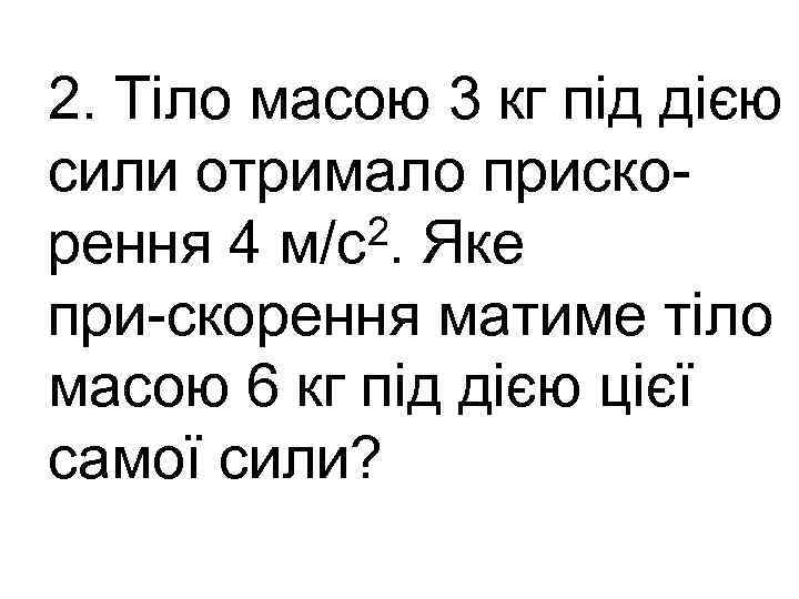 2. Тіло масою 3 кг під дією сили отримало приско 2. Яке рення 4