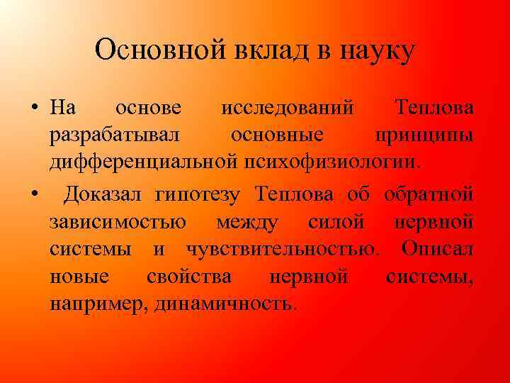 Основной вклад в науку • На основе исследований Теплова разрабатывал основные принципы дифференциальной психофизиологии.