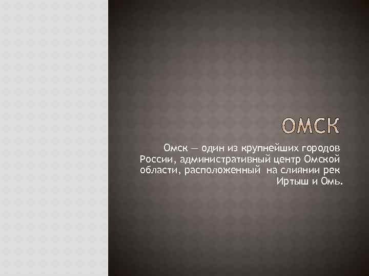 Омск — один из крупнейших городов России, административный центр Омской области, расположенный на слиянии