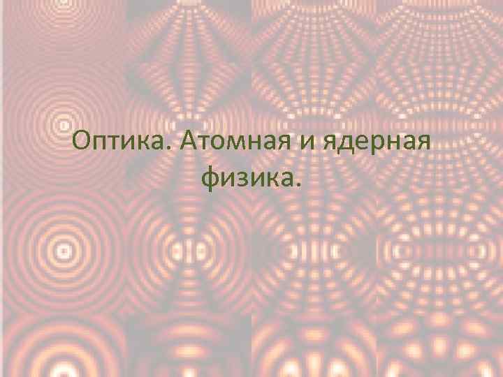 Оптика. Атомная и ядерная физика. 