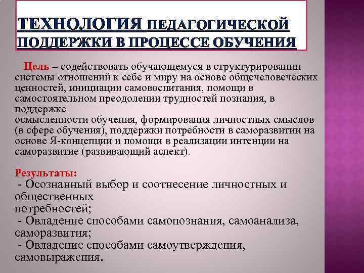 ТЕХНОЛОГИЯ ПЕДАГОГИЧЕСКОЙ ПОДДЕРЖКИ В ПРОЦЕССЕ ОБУЧЕНИЯ Цель – содействовать обучающемуся в структурировании системы отношений