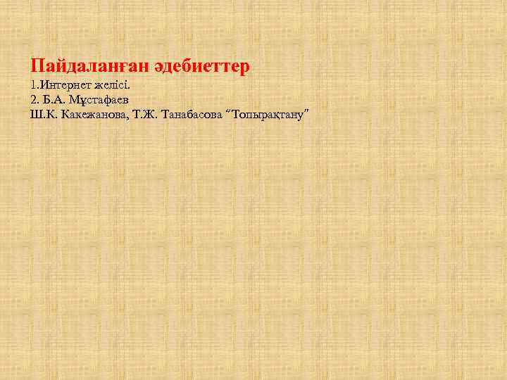 Пайдаланған әдебиеттер 1. Интернет желісі. 2. Б. А. Мұстафаев Ш. К. Какежанова, Т. Ж.