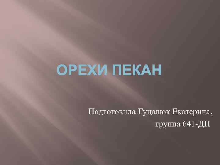 ОРЕХИ ПЕКАН Подготовила Гуцалюк Екатерина, группа 641 -ДП 