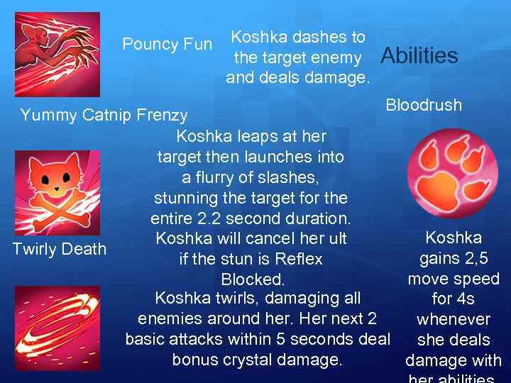Pouncy Fun Koshka dashes to the target enemy and deals damage. Abilities Bloodrush Yummy