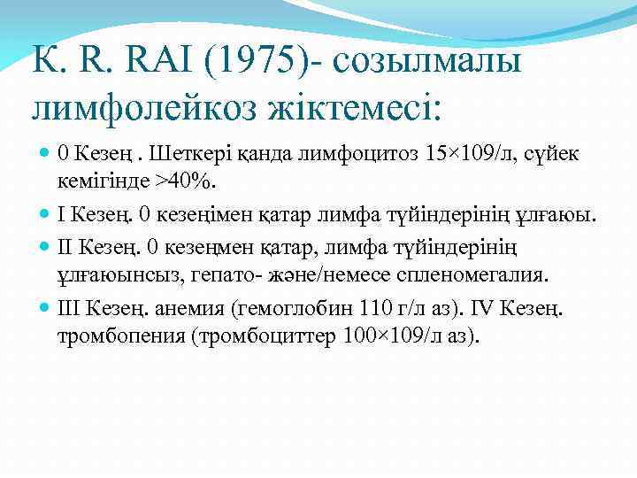 К. R. RAI (1975)- созылмалы лимфолейкоз жіктемесі: 0 Кезең. Шеткері қанда лимфоцитоз 15× 109/л,