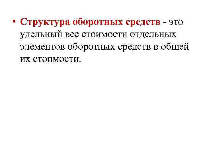  • Структура оборотных средств - это удельный вес стоимости отдельных элементов оборотных средств