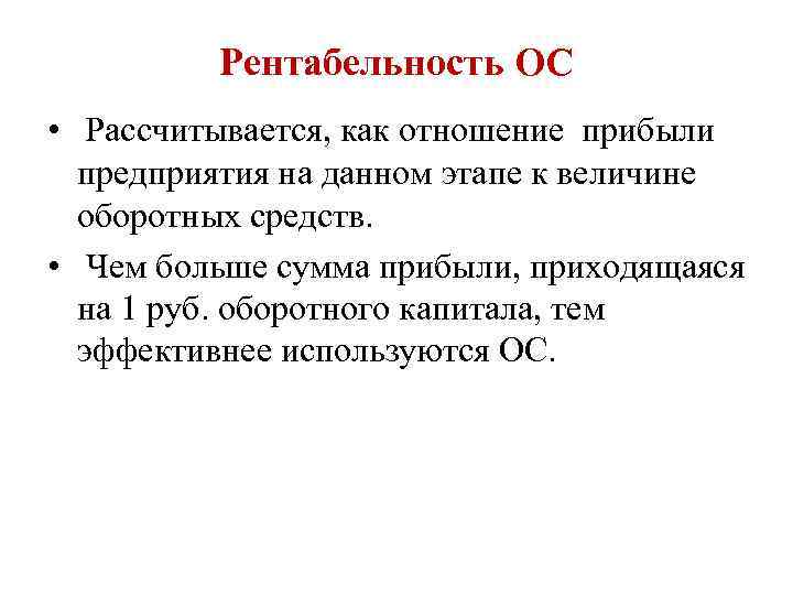 Рентабельность ОС • Рассчитывается, как отношение прибыли предприятия на данном этапе к величине оборотных