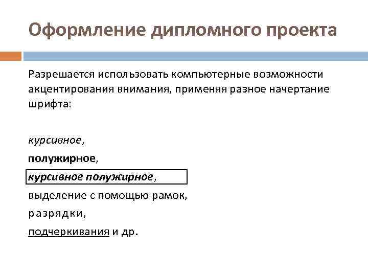 Оформление дипломного проекта Разрешается использовать компьютерные возможности акцентирования внимания, применяя разное начертание шрифта: курсивное,