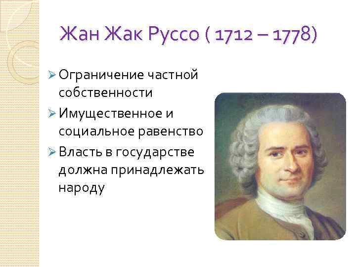 Жан Жак Руссо ( 1712 – 1778) Ø Ограничение частной собственности Ø Имущественное и