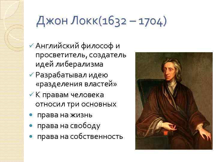 Джон Локк(1632 – 1704) ü Английский философ и просветитель, создатель идей либерализма ü Разрабатывал