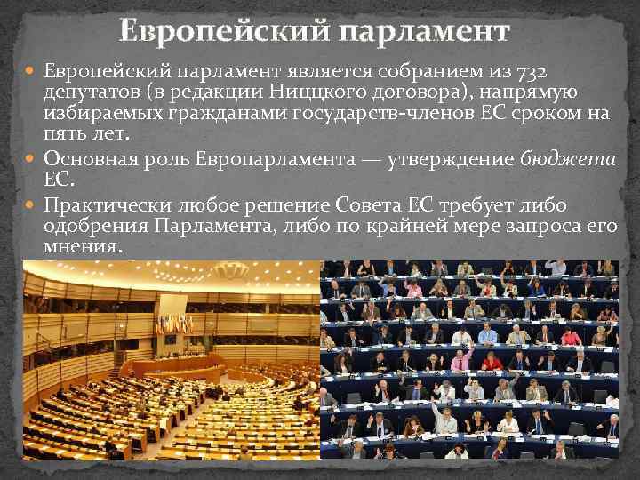 Европейский парламент является собранием из 732 депутатов (в редакции Ниццкого договора), напрямую избираемых гражданами