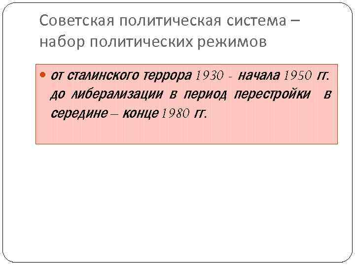 Советская политическая система – набор политических режимов от сталинского террора 1930 - начала 1950