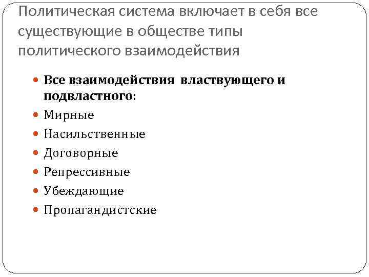 Политическая система включает в себя все существующие в обществе типы политического взаимодействия Все взаимодействия