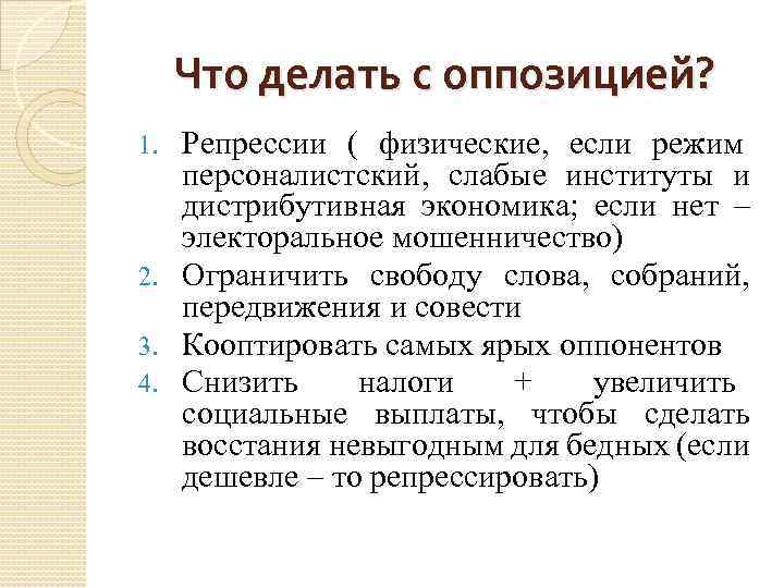 Что делать с оппозицией? Репрессии ( физические, если режим персоналистский, слабые институты и дистрибутивная