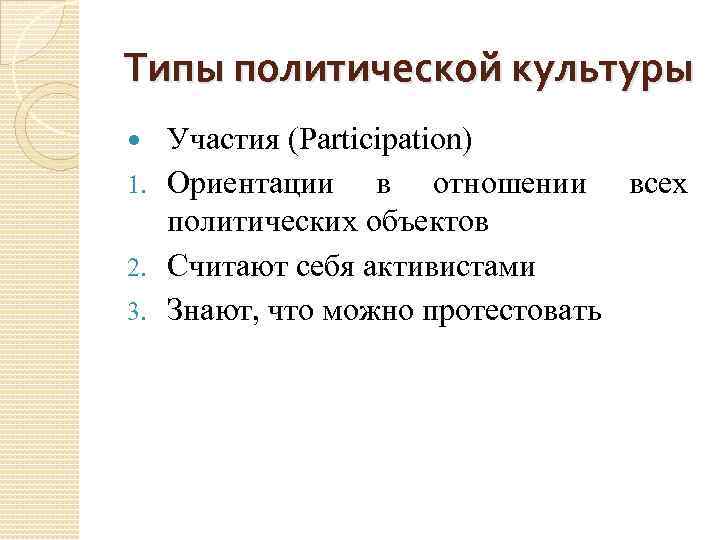 Типы политической культуры Участия (Participation) 1. Ориентации в отношении всех политических объектов 2. Считают