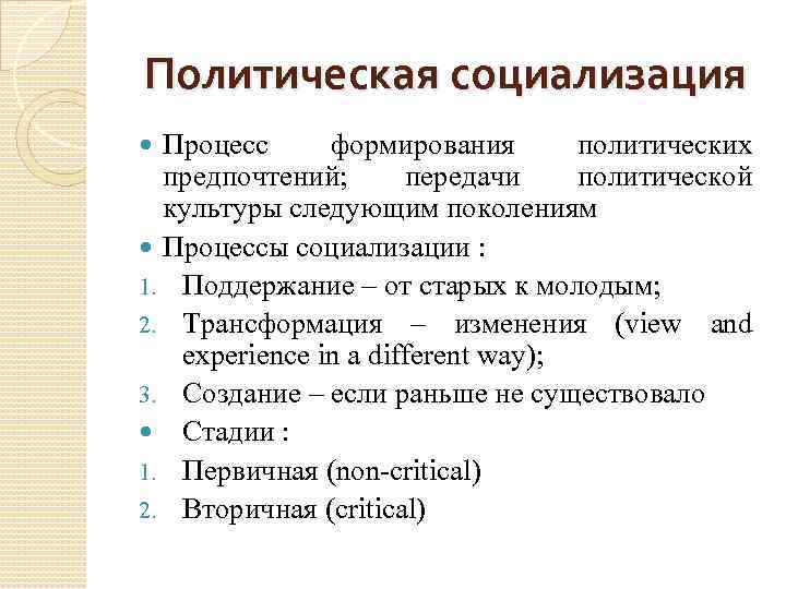 Политическая социализация Процесс формирования политических предпочтений; передачи политической культуры следующим поколениям Процессы социализации :