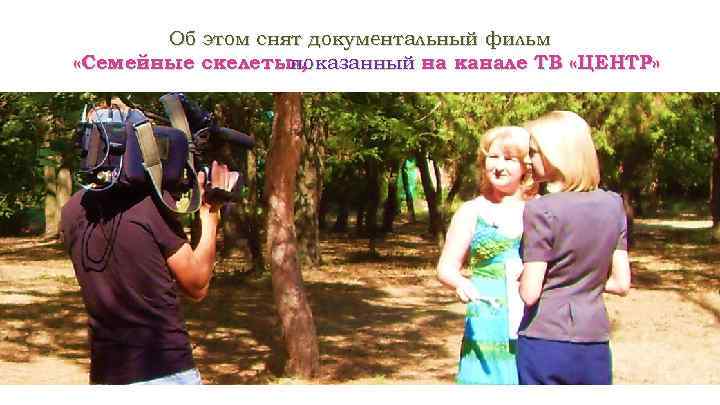Об этом снят документальный фильм «Семейные скелеты» , показанный на канале ТВ «ЦЕНТР» 