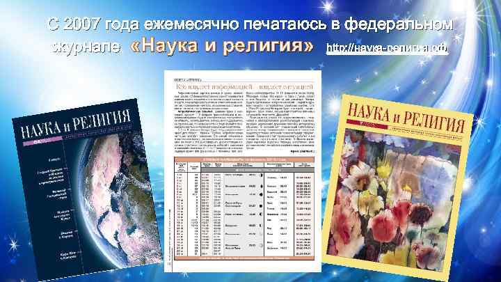 С 2007 года ежемесячно печатаюсь в федеральном журнале «Наука и религия» http: //наука-религия. рф