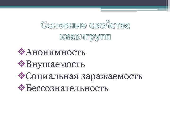 Основные свойства квазигрупп v. Анонимность v. Внушаемость v. Социальная заражаемость v. Бессознательность 