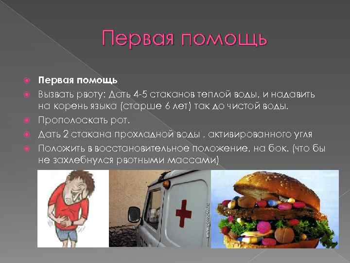 Первая помощь Вызвать рвоту: Дать 4 -5 стаканов теплой воды, и надавить на корень