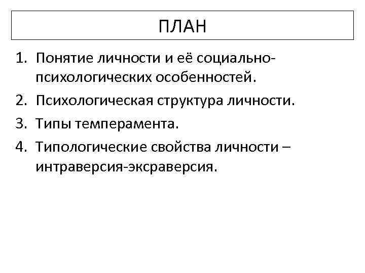 ПЛАН 1. Понятие личности и её социальнопсихологических особенностей. 2. Психологическая структура личности. 3. Типы