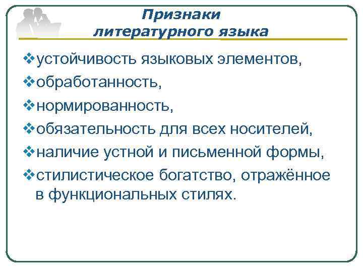 Признаки литературного языка vустойчивость языковых элементов, vобработанность, vнормированность, vобязательность для всех носителей, vналичие устной