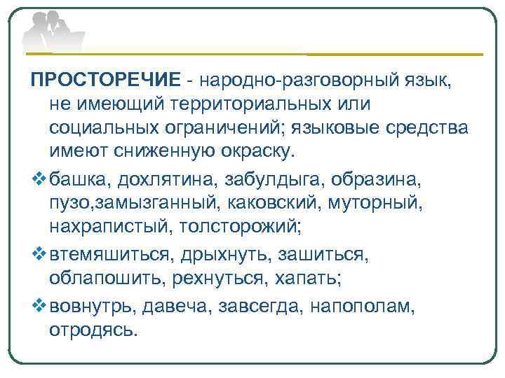 ПРОСТОРЕЧИЕ - народно-разговорный язык, не имеющий территориальных или социальных ограничений; языковые средства имеют сниженную