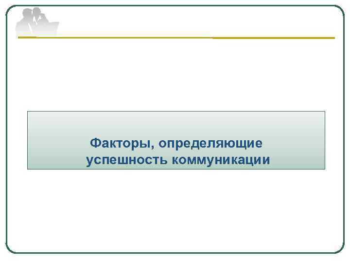 Факторы, определяющие успешность коммуникации 