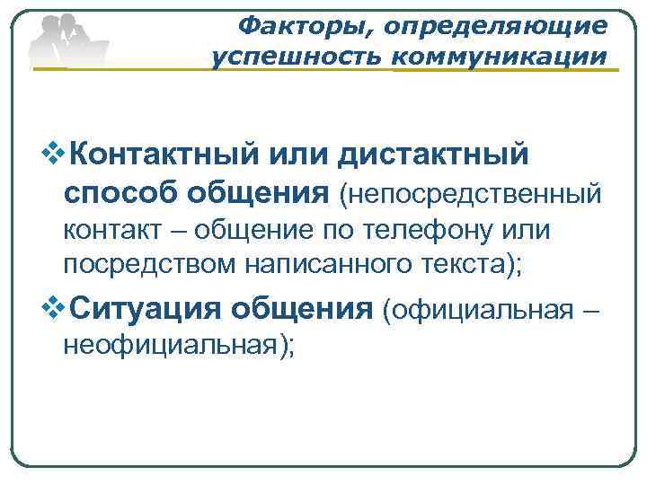 Факторы, определяющие успешность коммуникации v. Контактный или дистактный способ общения (непосредственный контакт – общение
