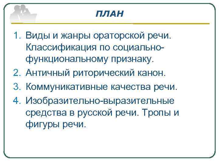 ПЛАН 1. Виды и жанры ораторской речи. Классификация по социальнофункциональному признаку. 2. Античный риторический