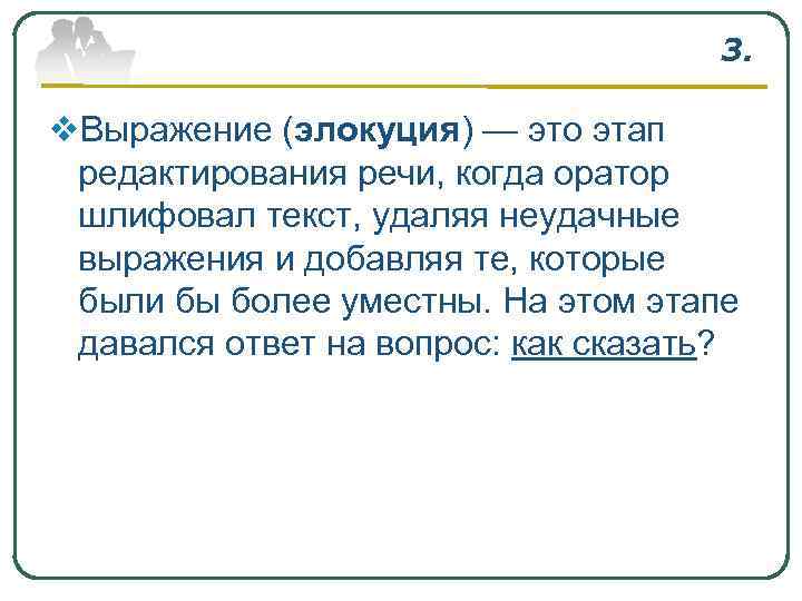 3. v. Выражение (элокуция) — это этап редактирования речи, когда оратор шлифовал текст, удаляя