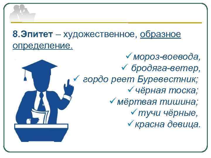 8. Эпитет – художественное, образное определение. ü мороз-воевода, ü бродяга-ветер, ü гордо реет Буревестник;