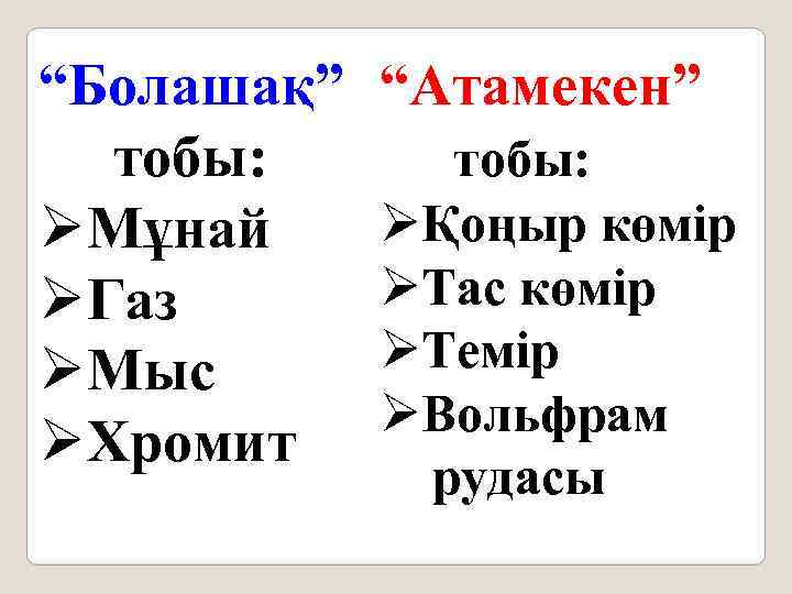 “Болашақ” “Атамекен” тобы: ØҚоңыр көмір ØМұнай ØТас көмір ØГаз ØТемір ØМыс ØВольфрам ØХромит рудасы