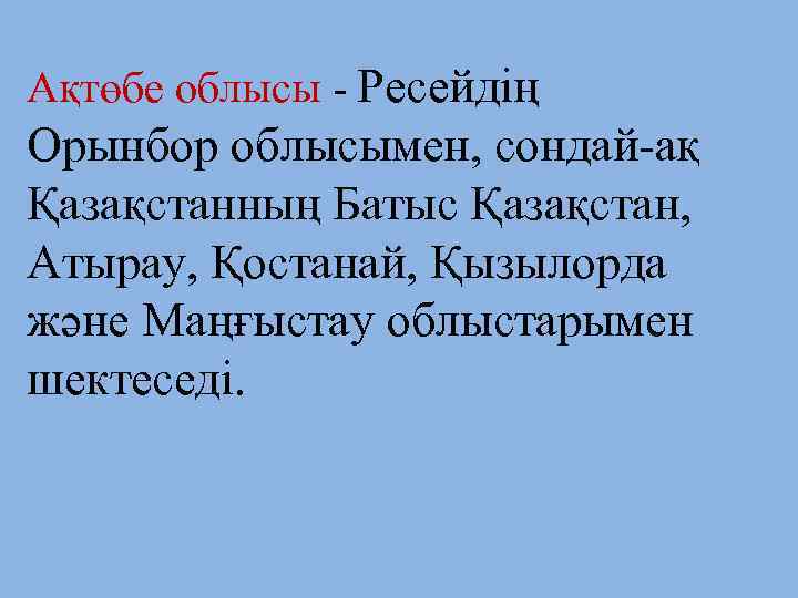 Ақтөбе облысы - Ресейдің Орынбор облысымен, сондай-ақ Қазақстанның Батыс Қазақстан, Атырау, Қостанай, Қызылорда және