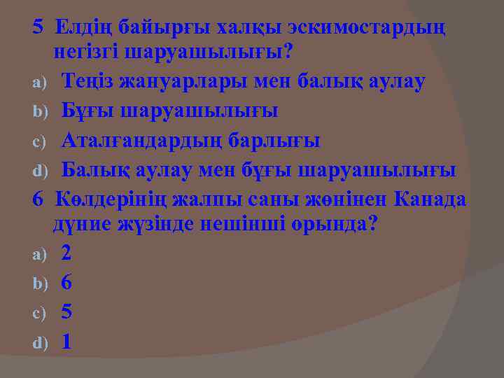 5 Елдің байырғы халқы эскимостардың негізгі шаруашылығы? a) Теңіз жануарлары мен балық аулау b)