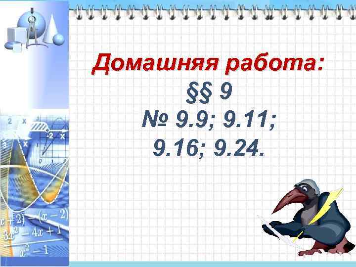 Домашняя работа: §§ 9 № 9. 9; 9. 11; 9. 16; 9. 24. 