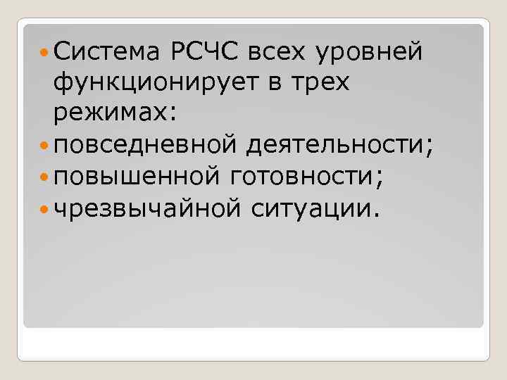  Система РСЧС всех уровней функционирует в трех режимах: повседневной деятельности; повышенной готовности; чрезвычайной