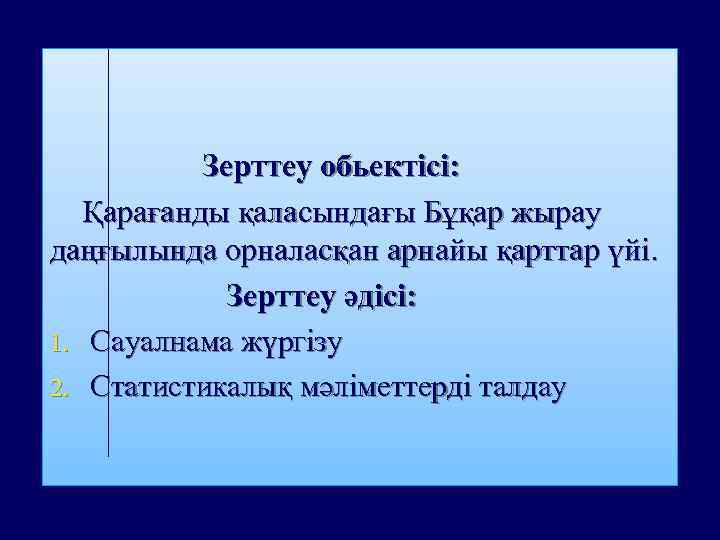 Зерттеу обьектісі: Қарағанды қаласындағы Бұқар жырау даңғылында орналасқан арнайы қарттар үйі. Зерттеу әдісі: 1.